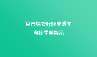 食市場で好評を博す自社開発製品